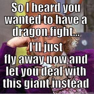SO I HEARD YOU WANTED TO HAVE A DRAGON FIGHT... I'LL JUST FLY AWAY NOW AND LET YOU DEAL WITH THIS GIANT INSTEAD Condescending Wonka