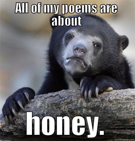 ALL OF MY POEMS ARE ABOUT HONEY. Confession Bear