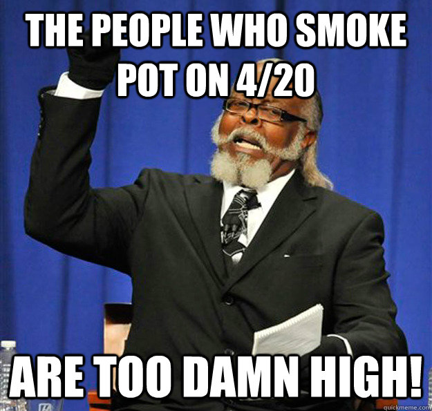 The People Who smoke pot on 4/20 Are too damn high!  Jimmy McMillan