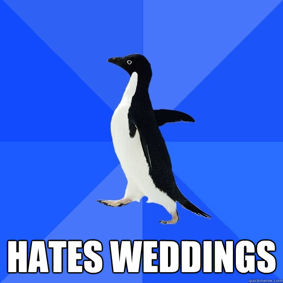  Hates weddings  Socially Awkward Penguin