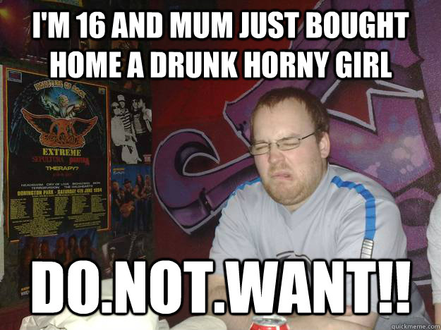 I'm 16 and mum just bought home a drunk horny girl do.not.want!! - I'm 16 and mum just bought home a drunk horny girl do.not.want!!  JohnConn