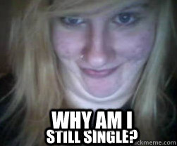 WHY AM I still single? - WHY AM I still single?  still single