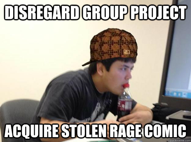 disregard group project acquire stolen rage comic - disregard group project acquire stolen rage comic  Scumbag jon