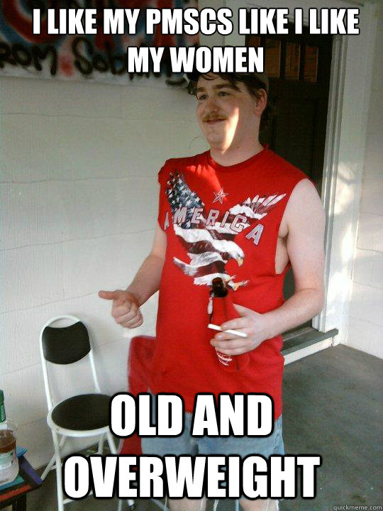 I like my pmscs like I like my women old and overweight  Redneck Randal
