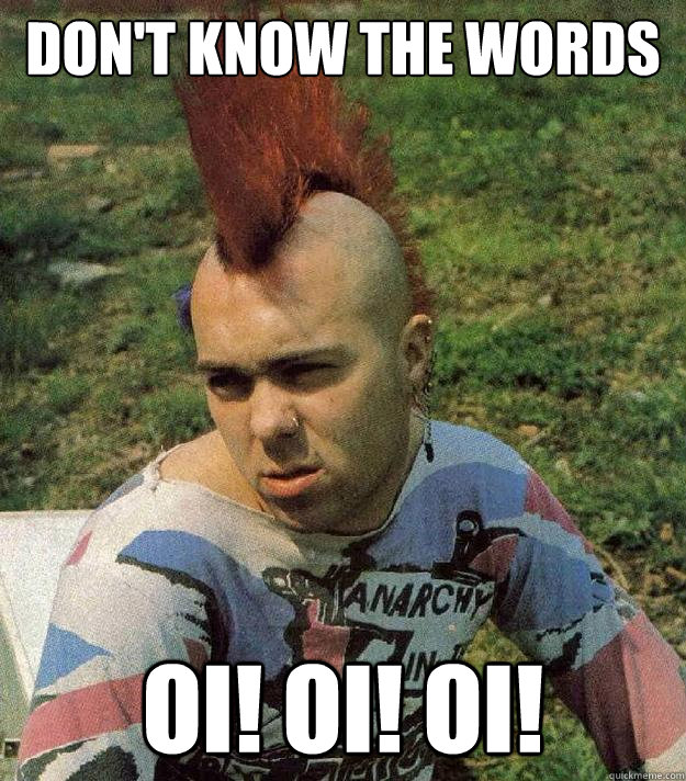 DON'T KNOW THE WORDS OI! OI! OI!  