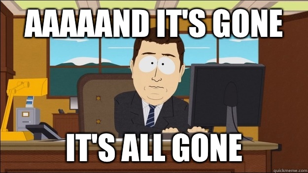 Aaaaand it's gone it's all gone  aaaand its gone