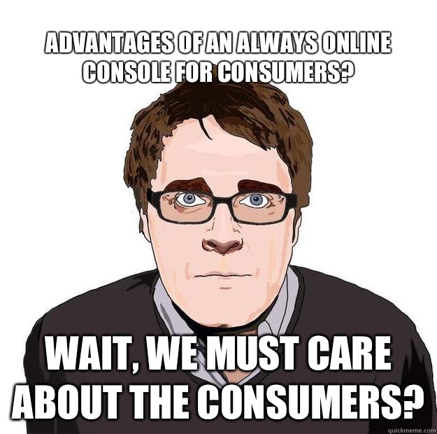 Advantages of an always online console for consumers? Wait, we must care about the consumers?  Always Online Adam Orth