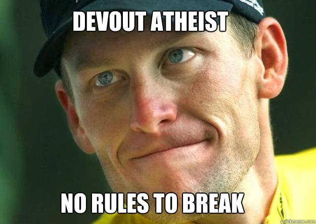 DEVOUT ATHEIST NO RULES TO BREAK  Scumbag Lance Armstrong