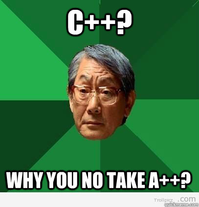 C++? Why you no take A++?  