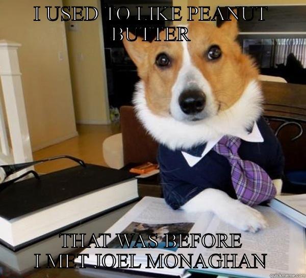I USED TO LIKE PEANUT BUTTER THAT WAS BEFORE I MET JOEL MONAGHAN Lawyer Dog