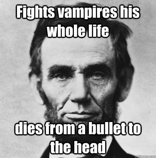 Fights vampires his whole life dies from a bullet to the head - Fights vampires his whole life dies from a bullet to the head  bad luck lincoln
