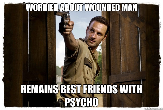 WORRIED ABOUT WOUNDED MAN REMAINS BEST FRIENDS WITH PSYCHO  Rick Grimes Badass