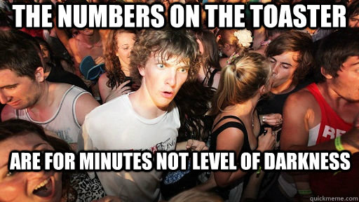 The numbers on the toaster are for minutes not level of darkness   Sudden Clarity Clarence