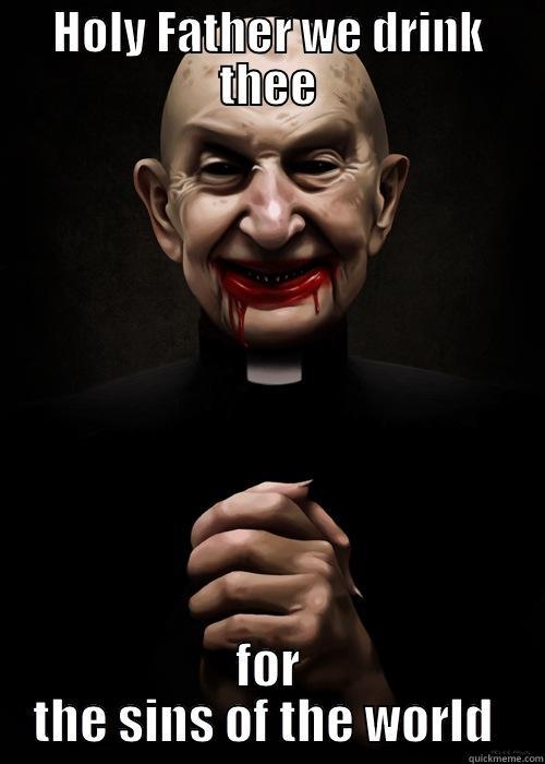 HOLY FATHER WE DRINK THEE FOR THE SINS OF THE WORLD  Misc