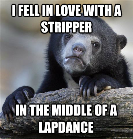 I fell in love with a stripper in the middle of a lapdance   Confession Bear