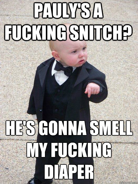 Pauly's a fucking snitch? He's gonna smell my fucking diaper Caption 3 goes here - Pauly's a fucking snitch? He's gonna smell my fucking diaper Caption 3 goes here  Baby Godfather