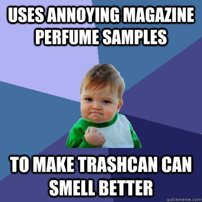 Uses annoying magazine perfume samples to make trashcan can smell better  Success Kid