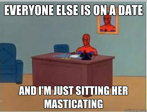Everyone else is on a date And I'm just sitting her masticating   Spiderman Desk
