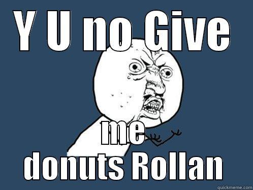 Y U NO GIVE ME DONUTS ROLLAN Y U No