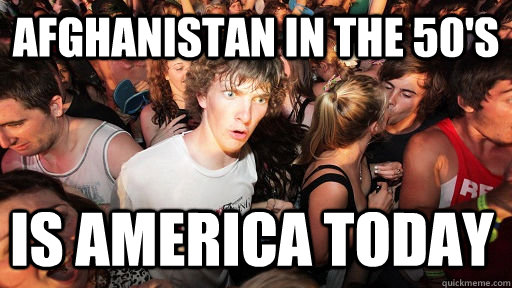 Afghanistan in the 50's Is America Today  Sudden Clarity Clarence