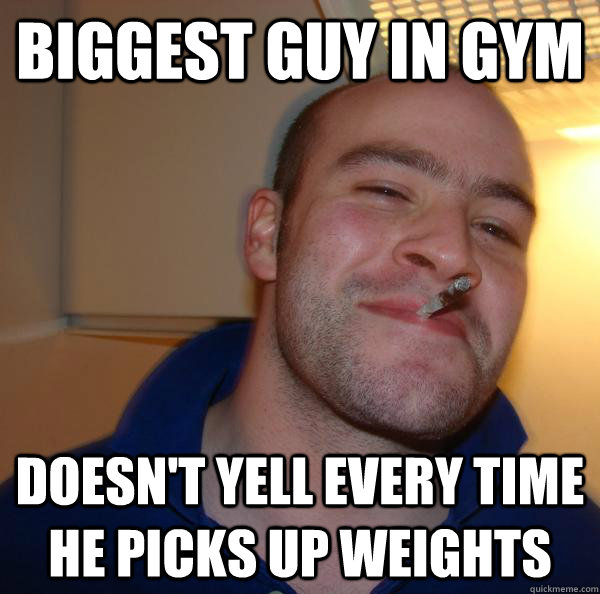 Biggest guy in gym doesn't yell every time he picks up weights - Biggest guy in gym doesn't yell every time he picks up weights  Misc