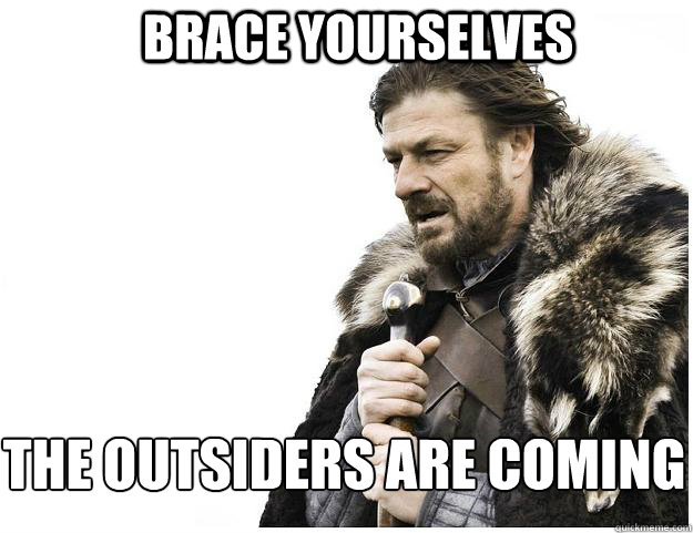 Brace yourselves The outsiders are coming  Imminent Ned