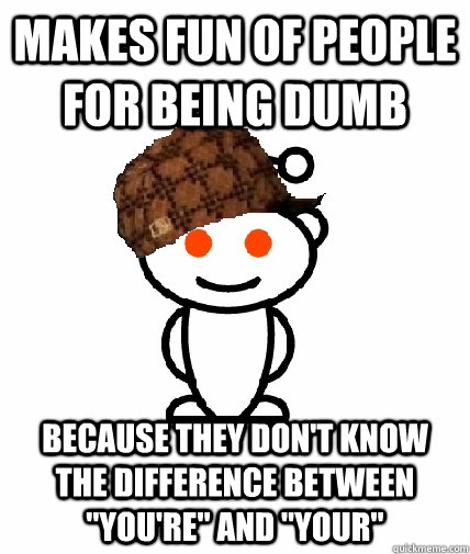makes fun of people for being dumb because they don't know the difference between 