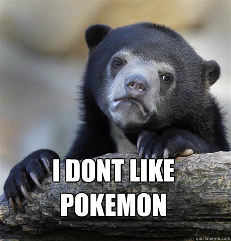  i dont like pokemon  Confession Bear