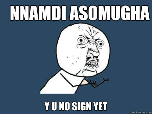 Nnamdi Asomugha y u no sign yet  Y U No