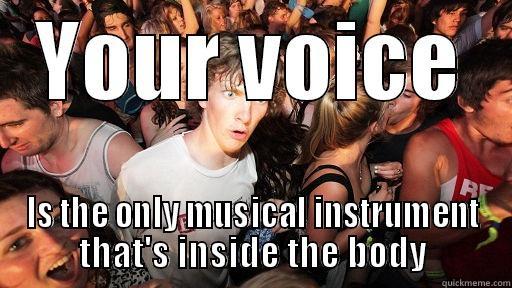 YOUR VOICE IS THE ONLY MUSICAL INSTRUMENT THAT'S INSIDE THE BODY Sudden Clarity Clarence