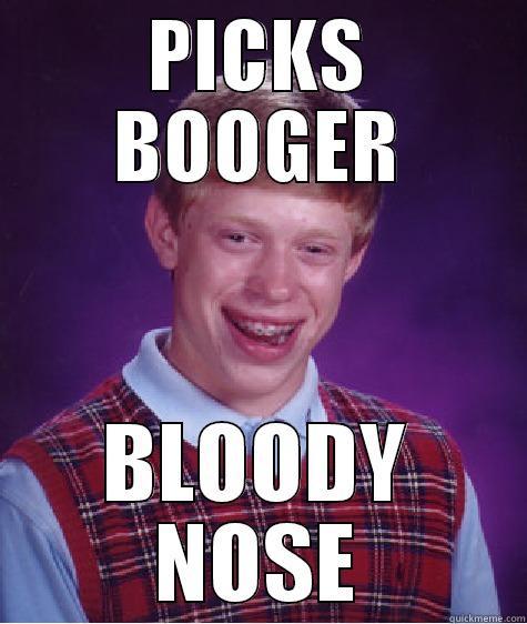 PICKS BOOGER BLOODY NOSE Bad Luck Brian