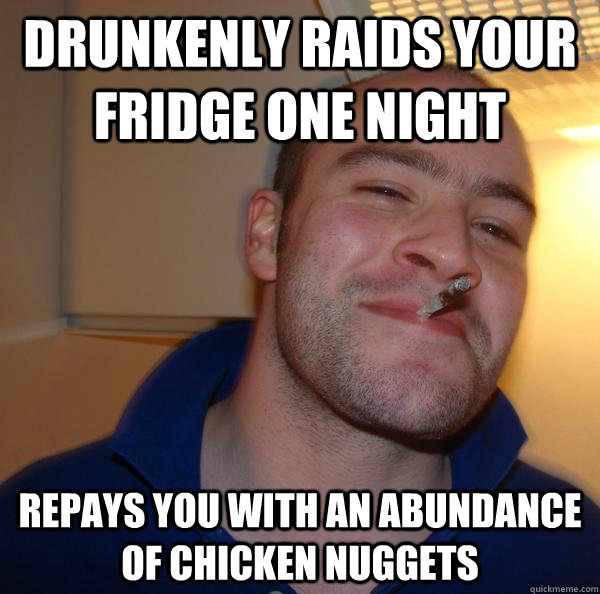 drunkenly raids your fridge one night Repays you with an abundance of chicken nuggets - drunkenly raids your fridge one night Repays you with an abundance of chicken nuggets  Misc