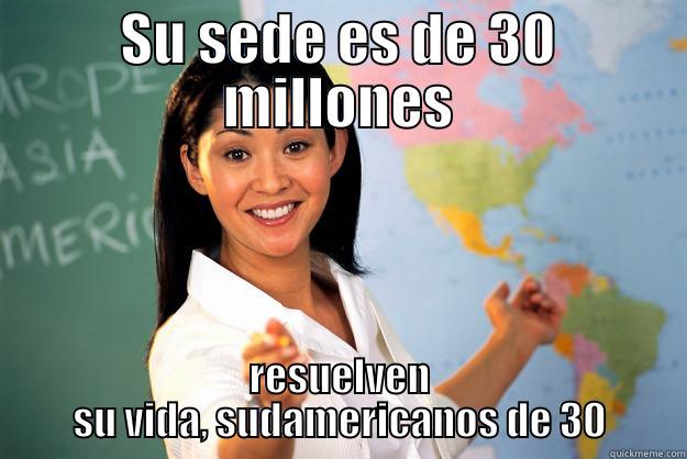 SU SEDE ES DE 30 MILLONES RESUELVEN SU VIDA, SUDAMERICANOS DE 30 Unhelpful High School Teacher