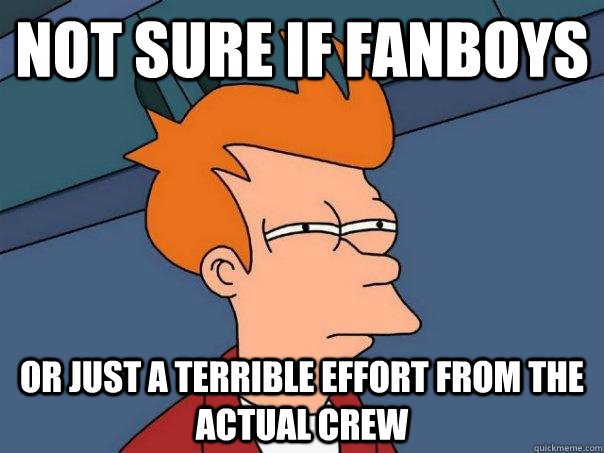 Not sure if fanboys Or just a terrible effort from the actual crew - Not sure if fanboys Or just a terrible effort from the actual crew  Futurama Fry