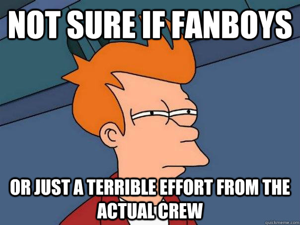 Not sure if fanboys Or just a terrible effort from the actual crew  Futurama Fry