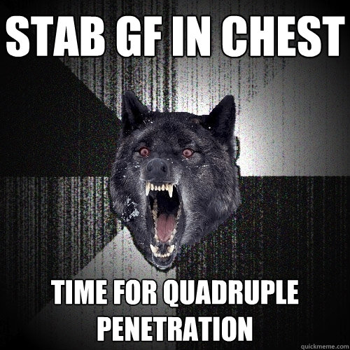 stab gf in chest time for quadruple penetration  Insanity Wolf