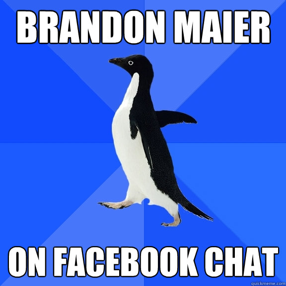 BRANDON MAIER on facebook chat  Socially Awkward Penguin