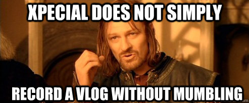 Xpecial does not simply Record a vlog without mumbling  One Does Not Simply
