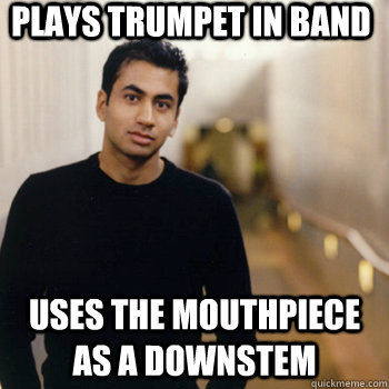 plays trumpet in band uses the mouthpiece as a downstem  Straight A Stoner