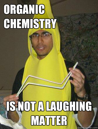 Organic Chemistry Is not a laughing matter  
