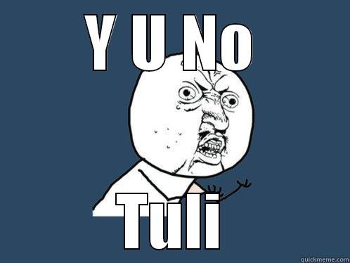 Y U NO TULI Y U No