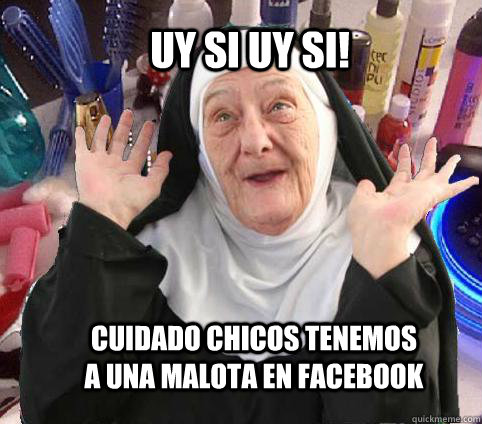 Uy si uy si!  Cuidado chicos tenemos a una malota en facebook  Monja