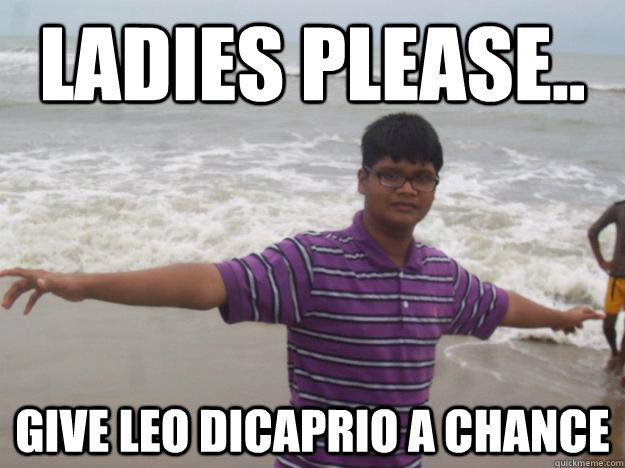 Ladies Please.. Give Leo Dicaprio a chance  Self Confidence Spastic