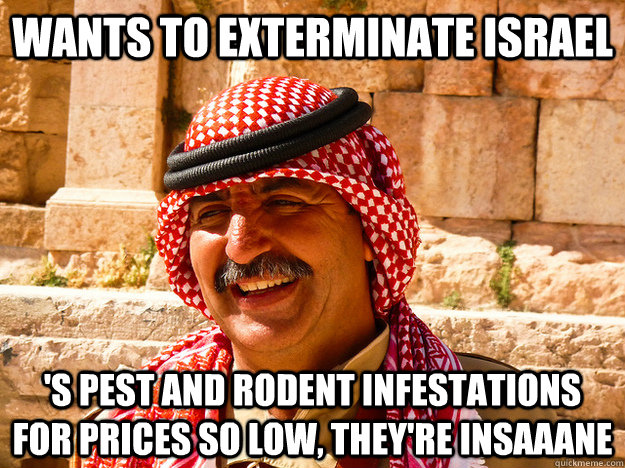 Wants to exterminate Israel 's pest and rodent infestations for prices so low, they're insaaane  Benghazi Muslim