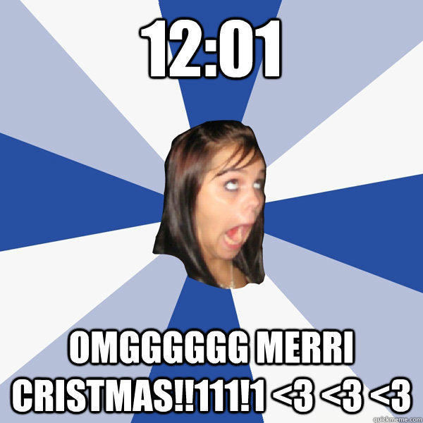 12:01 OMGGGGGG MERRI CRISTMAS!!111!1 <3 <3 <3  Annoying Facebook Girl