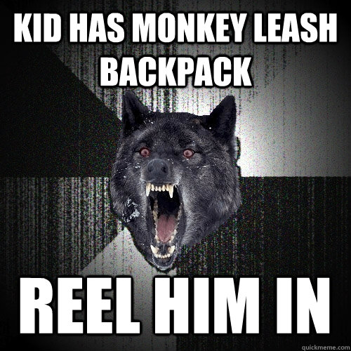 Kid has monkey leash backpack REEL HIM IN - Kid has monkey leash backpack REEL HIM IN  Insanity Wolf