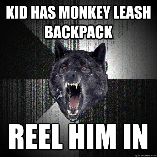 Kid has monkey leash backpack REEL HIM IN  Insanity Wolf