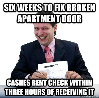 Six weeks to fix broken apartment door Cashes rent check within three hours of receiving it  