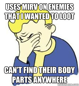 Uses MIRV on enemies that I wanted to Loot Can't find their body parts anywhere  fallout world problems