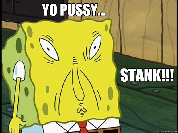 Yo pussy...
 stank!!!  Asian Face Spongebob